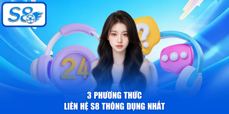 3 phương thức liên hệ S8 thông dụng nhất