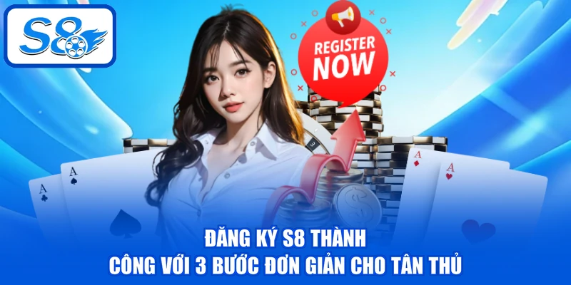 Đăng Ký S8 Thành Công Với 3 Bước Đơn Giản Cho Tân Thủ 1 Đăng Ký S8 Thành Công Với 3 Bước Đơn Giản Cho Tân Thủ