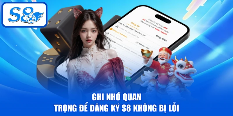 Đăng Ký S8 Thành Công Với 3 Bước Đơn Giản Cho Tân Thủ 4 Ghi nhớ quan trọng để đăng ký S8 không bị lỗi