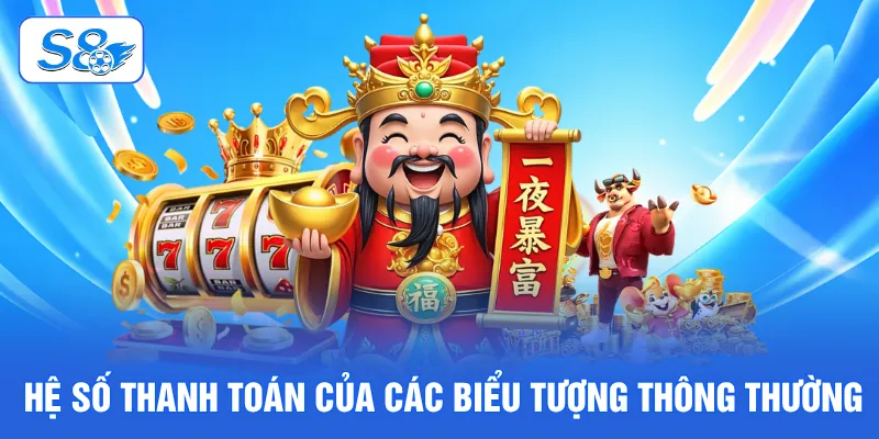 Nổ Hũ Thần Tài - Game Đổi Thưởng Ăn Khách Nhất Tại S8 3 Hệ số thanh toán của các biểu tượng thông thường