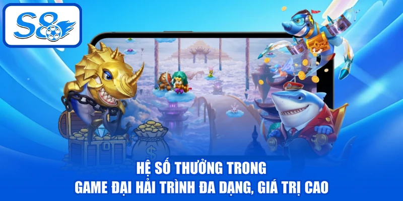 Đại Hải Trình - Chinh Phục 2 Phòng Chơi Bắn Cá Đẳng Cấp 4 Hệ số thưởng trong game đại hải trình đa dạng, giá trị cao