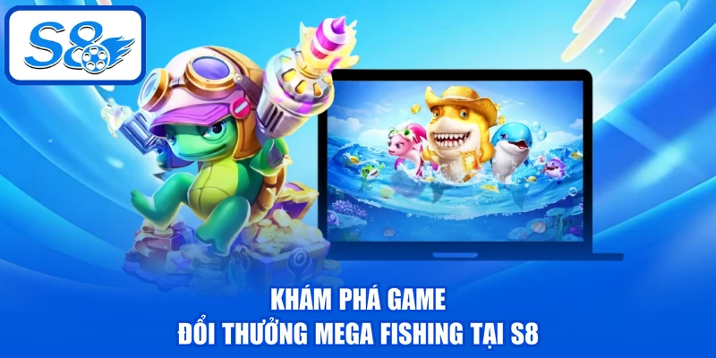 Mega Fishing - Bật Mí Cách Chơi Và Mẹo Săn Thưởng Lớn 2 Khám phá game đổi thưởng Mega Fishing tại S8