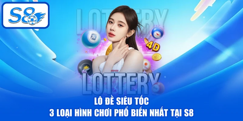 Lô Đề Siêu Tốc - 3 Loại Hình Chơi Phổ Biến Nhất Tại S8 1 Lô Đề Siêu Tốc - 3 Loại Hình Chơi Phổ Biến Nhất Tại S8