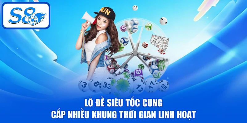 Lô Đề Siêu Tốc - 3 Loại Hình Chơi Phổ Biến Nhất Tại S8 2 Lô đề siêu tốc cung cấp nhiều khung thời gian linh hoạt