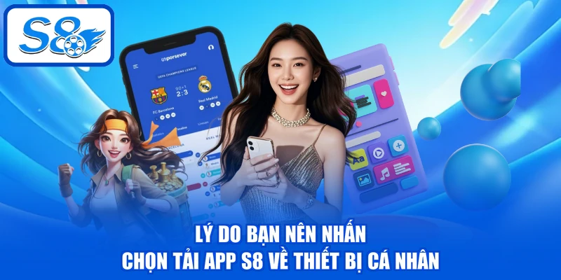 Tải App S8 - Cách Download Về 2 Hệ Điều Hành iOS, Android 2 Lý do bạn nên nhấn chọn tải app S8 về thiết bị cá nhân