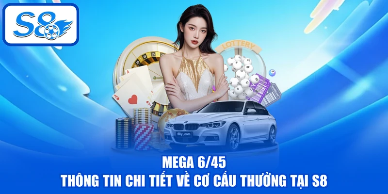 Mega 6/45 - Thông Tin Chi Tiết Về Cơ Cấu Thưởng Tại S8 1 Mega 6/45 - Thông Tin Chi Tiết Về Cơ Cấu Thưởng Tại S8