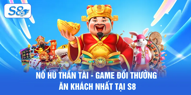 Nổ Hũ Thần Tài - Game Đổi Thưởng Ăn Khách Nhất Tại S8 1 Nổ hũ Thần Tài