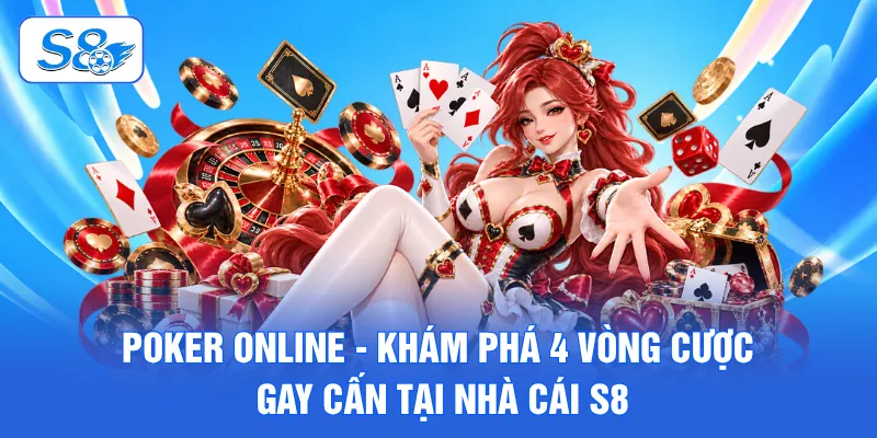 Poker Online - Khám Phá 4 Vòng Cược Gay Cấn Tại Nhà Cái S8 1 Poker