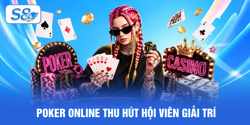 Poker Online - Khám Phá 4 Vòng Cược Gay Cấn Tại Nhà Cái S8 2 Poker online thu hút hội viên giải trí
