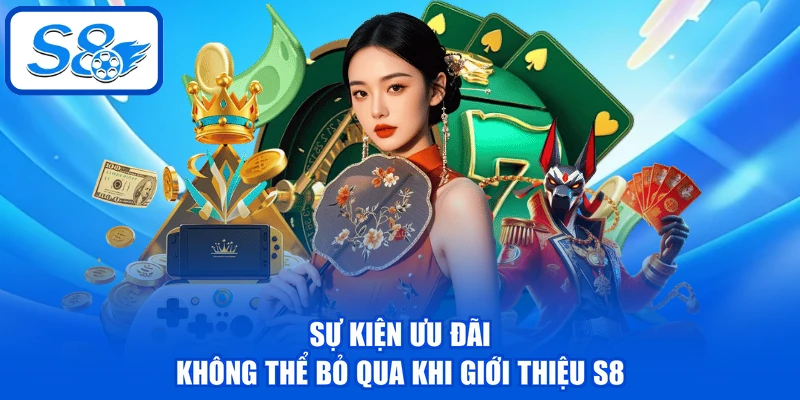 Giới Thiệu S8 - Thương Hiệu Cược Đẳng Cấp, Đáng Chơi 2026 3 Sự kiện ưu đãi không thể bỏ qua khi giới thiệu S8