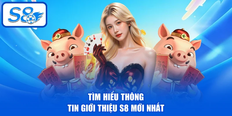 Giới Thiệu S8 - Thương Hiệu Cược Đẳng Cấp, Đáng Chơi 2026 1 Tìm hiểu thông tin giới thiệu S8 mới nhất